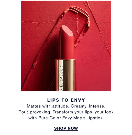 LIPS TO ENVY Mattes with attitude. Creamy. Intense. Pout-provoking. Transform your lips, your look with Pure Color Envy Matte Lipstick. Shop Now >> 