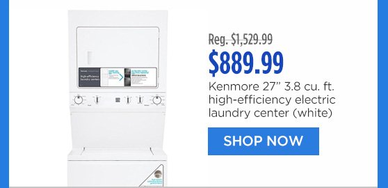 Reg. $1,529.99 | $889.99 | Kenmore 27 in. 3.8 cu. ft. high-efficiency electric laundry center (white) | SHOP NOW