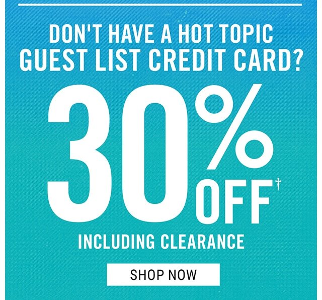 Don't Have a Hot Topic Guest List Credit Card? 30% Off Including Clearance Shop Now