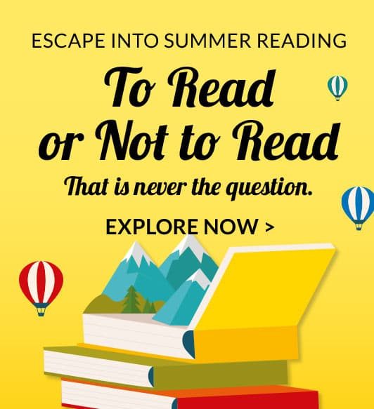 ESCAPE INTO SUMMER READING. To Read or Not to Read That is never the question. | EXPLORE NOW