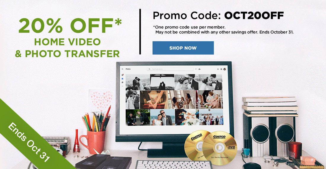 20% OFF* HOME VIDEO & PHOTO TRANSFER Promo Code: OCT20OFF *One promo code use per member. May not be combined with any other savings offer. Ends October 31. Shop Now