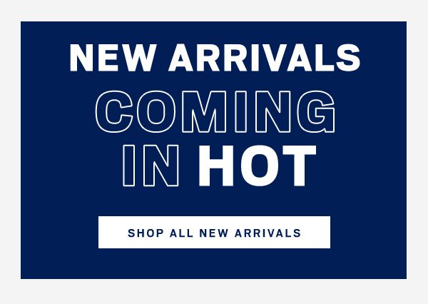 "New Arrivals Coming in Hot"