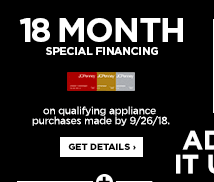 18 Months Special Financing on qualifying appliance purchases made by September 26, 2018. Get Details