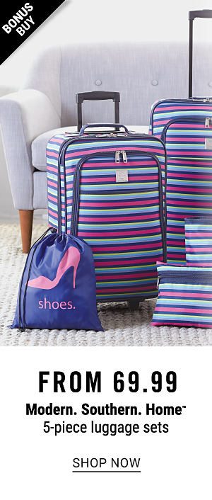 Bonus Buy! From 69.99 Modern. Southern. Home 5PC Luggage Sets - Shop Now