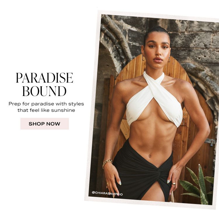 Paradise Bound. Prep for paradise with styles that feel like sunshine. Shop now.