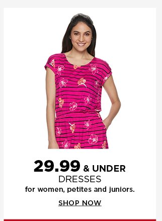 $29.99 and under dresses for women, petites and juniors. shop now.