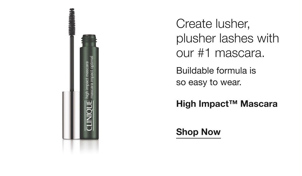 Create lusher, plusher lashes with our #1 mascara. Buildable formula is so easy to wear. High Impact™ Mascara | Shop Now