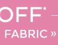 up to 25% Off Fabric*