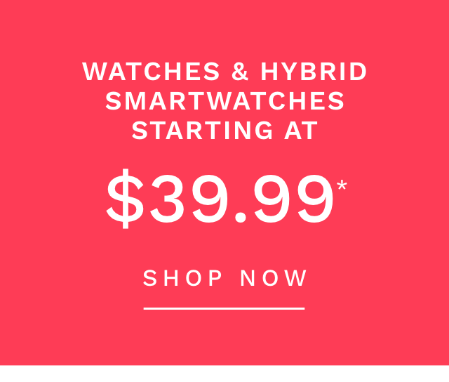 Watches & Hybrid Smartwatches Starting At $49.99*
