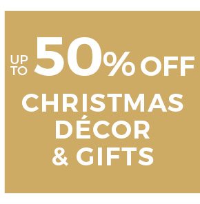 UP TO 50% OFF CHRISTMAS DÃ‰COR & GIFTS