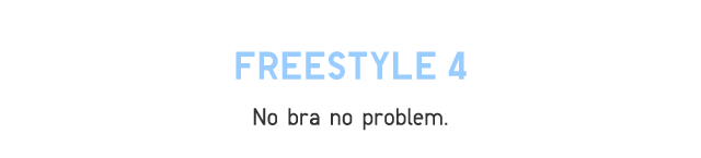 FREESTYLE 4 NO BRA NO PROBLEM