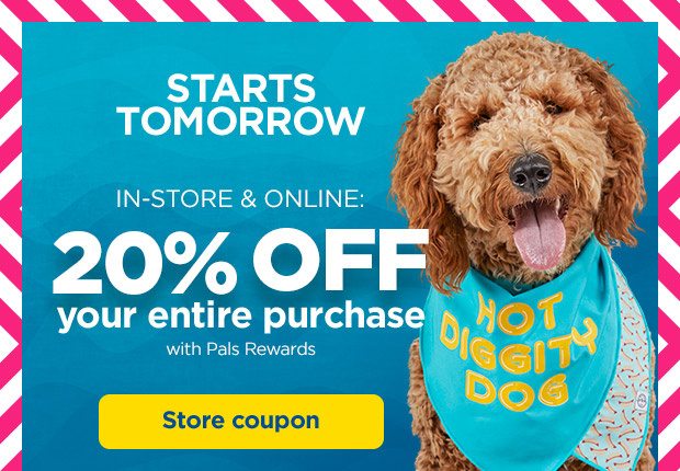 Starts tomorrow. In-store & Online: 20% OFF your entire purchase with Pals Rewards. Store coupon.