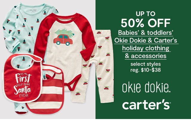 UP TO 50% OFF Babies' & toddlers' Okie Dokie & Carter's holiday clothing & accessories, select styles, regular price $10 to $38