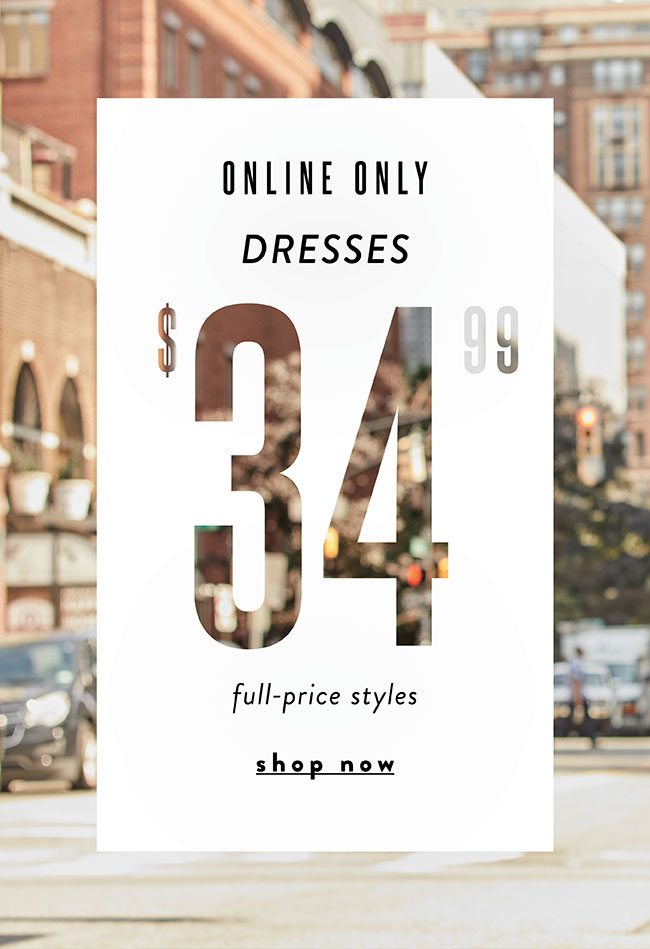 Online Only! Dresses $34.99. Shop Now. 