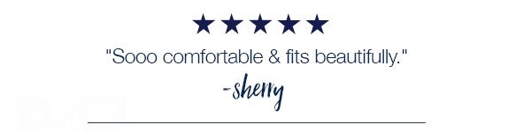 5 stars. Sooo comfortable and fits beautifully. –sherry