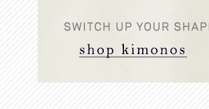 Shop kimonos.