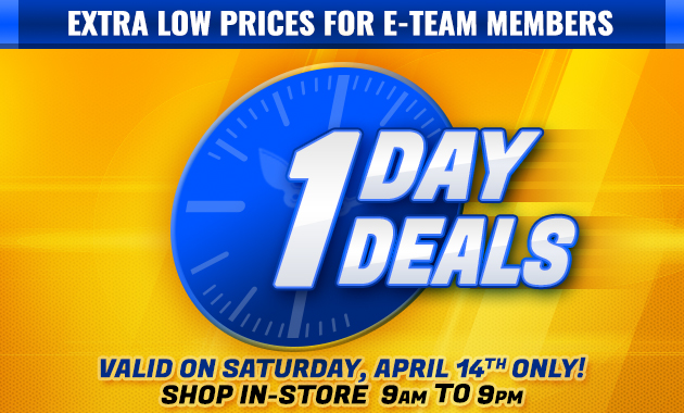 Extra Low Prices for E-Team Memembers | 1-Day Deals | Coupon Valid In-Store on Saturday, April 14, 2018