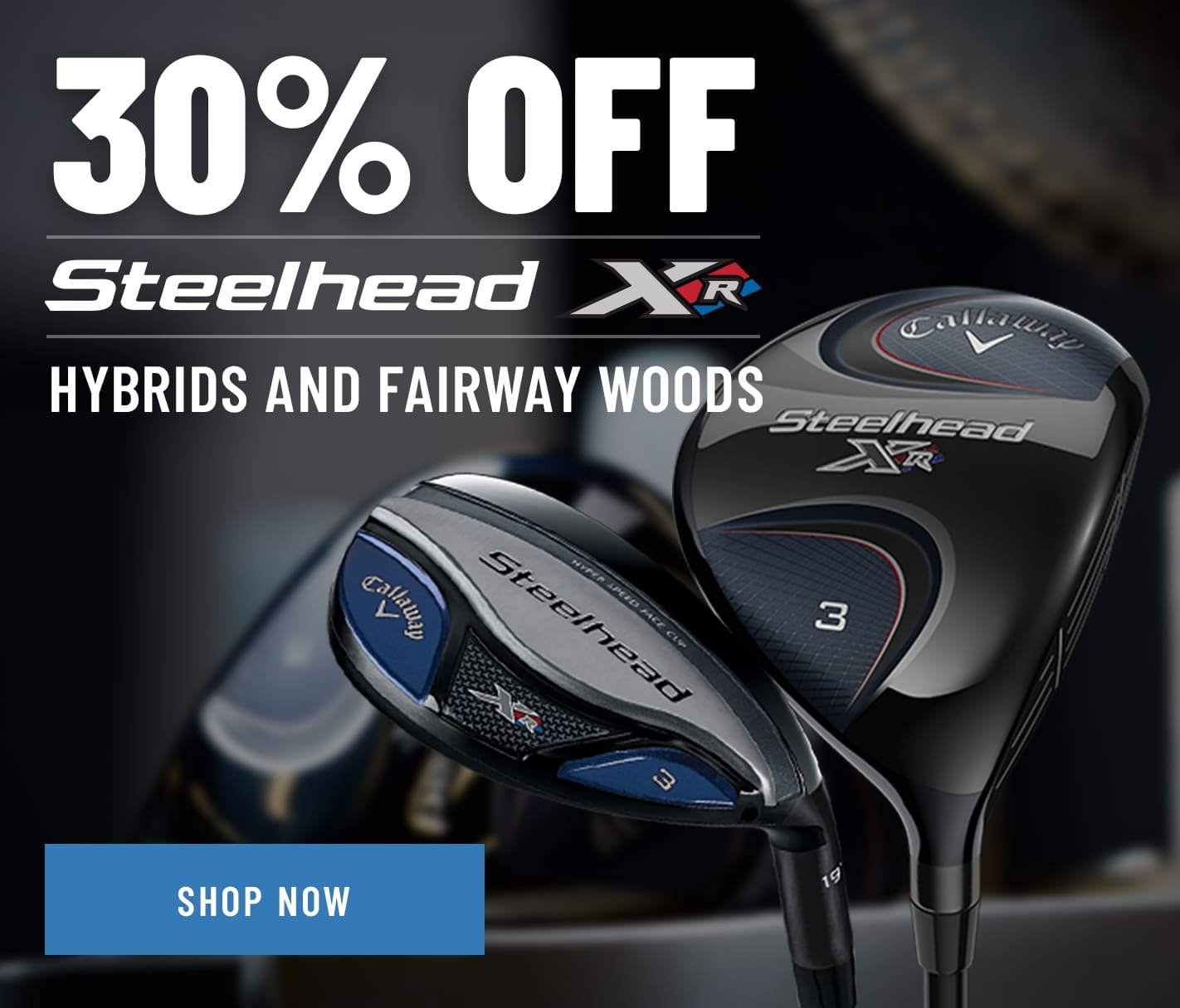 30% OFF Steelhead XR Hybrids & Fairway Woods