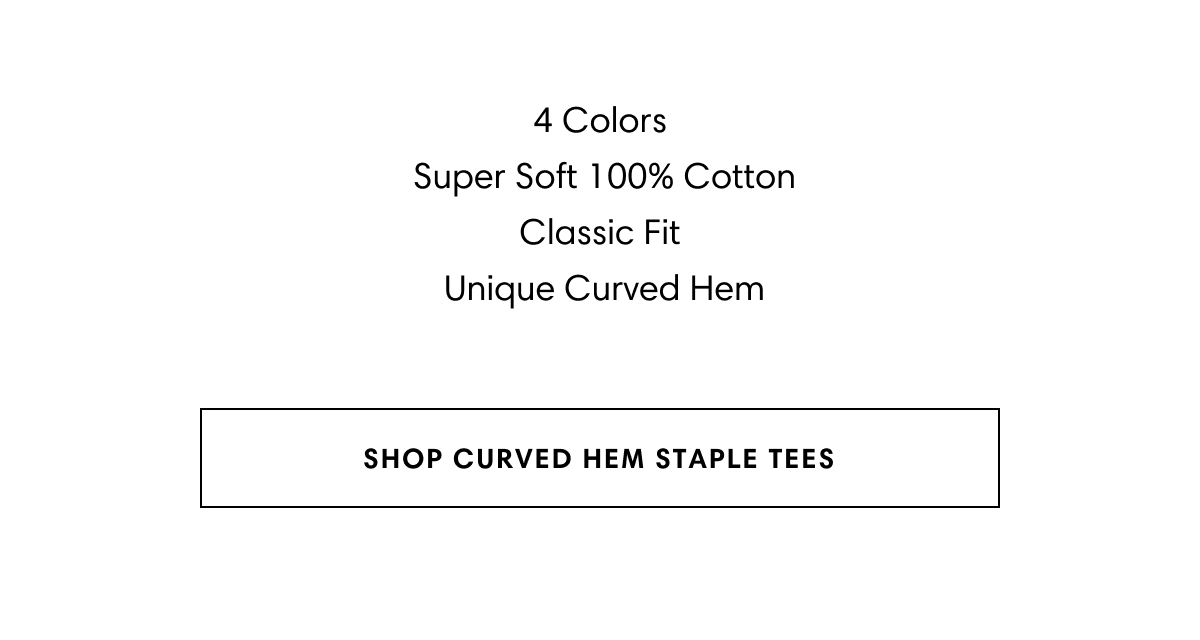 Shop Curved Hem Staple Tees in 4 Colors and 100% Cotton