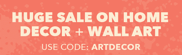 Huge Sale on Home Decor + Wall Art Use Code: **ARTDECOR** 