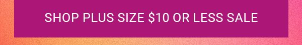 SHOP PLUS SIZE $10 OR LESS SALE
