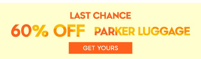 Last Chance. 60% off parker Luggage. GET YOURS