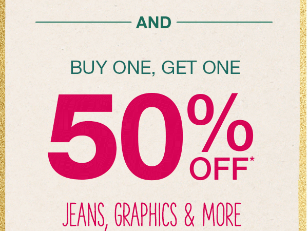 And buy one, get one 50% off* jeans, graphics and more.