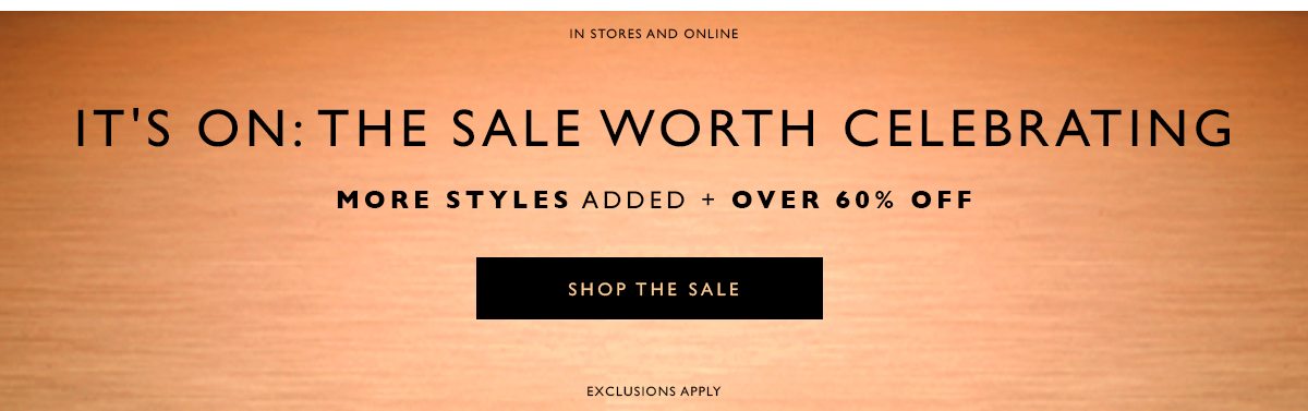 IT'S ON: THE SALE WORTH CELEBRATING. SHOP THE SALE.