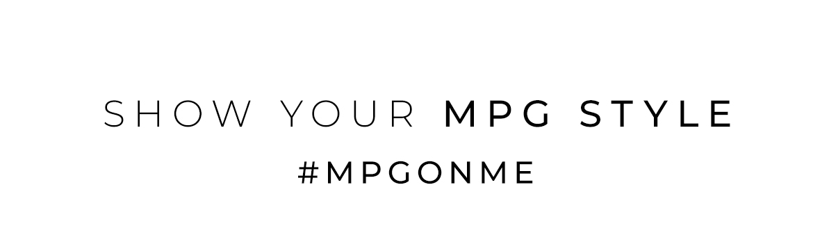 SHOW YOUR MPG STYLE. Use hashtag MPGONME