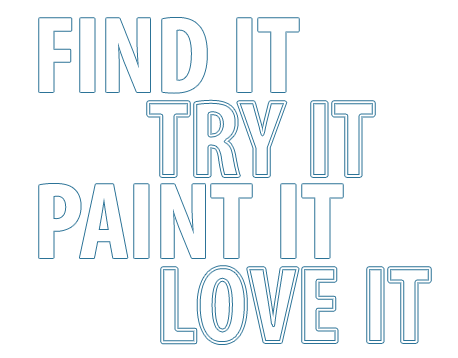 Find It, Try It, Paint It, Love It.