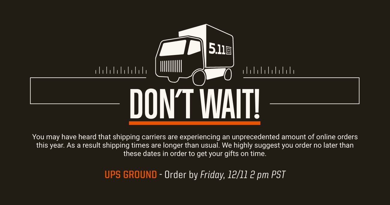 Don't Wait! | Order by Friday, 12/11 2:00 PM PST for UPS Ground shipping