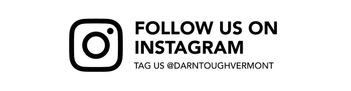 Find, follow, and tag us on Instagram at @DarnToughVermont