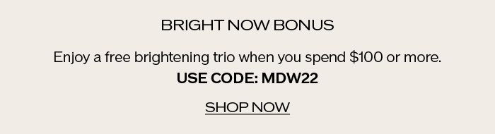 Enjoy a free brightening trio when you spend $100 or more. Use Code: MDW22 Shop Now