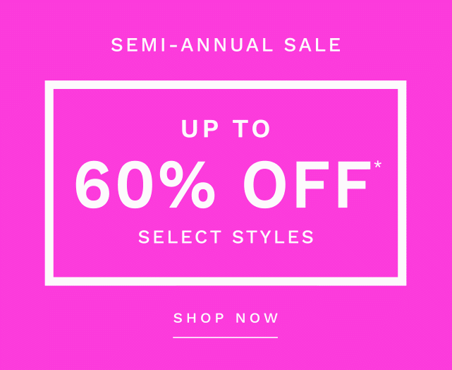 Semi-annual sale. Save up to 60% off select styles.