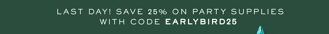 LAST DAY! SAVE 25% ON PARTY SUPPLIES WITH CODE EARLYBIRD25