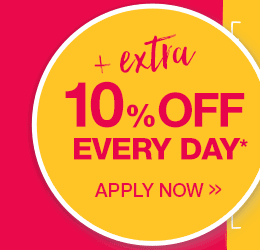 Plus extra 10% off every day*. Apply now.