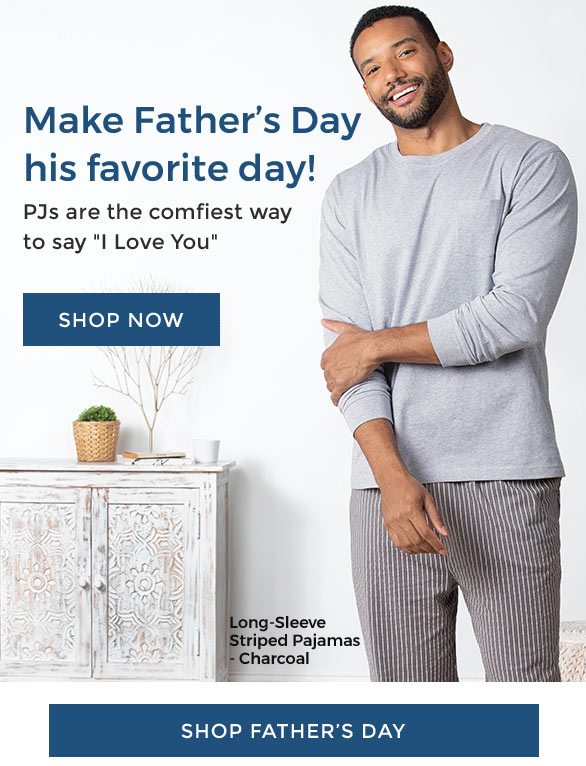 Make Father’s Day his favorite day!PJs are the comfiest way to say I Love You. Shop Father’s Day