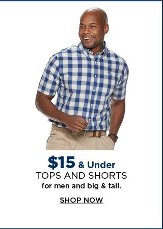 $15 & under tops and shorts for men and big & tall. shop now. 
