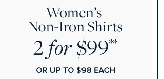 WOMEN'S NON-IRON SHIRTS | 2 FOR $99**