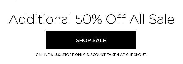 Additional 50% Off All Sale SHOP SALE > ONLINE & U.S. STORE ONLY. DISCOUNT TAKEN AT CHECKOUT.