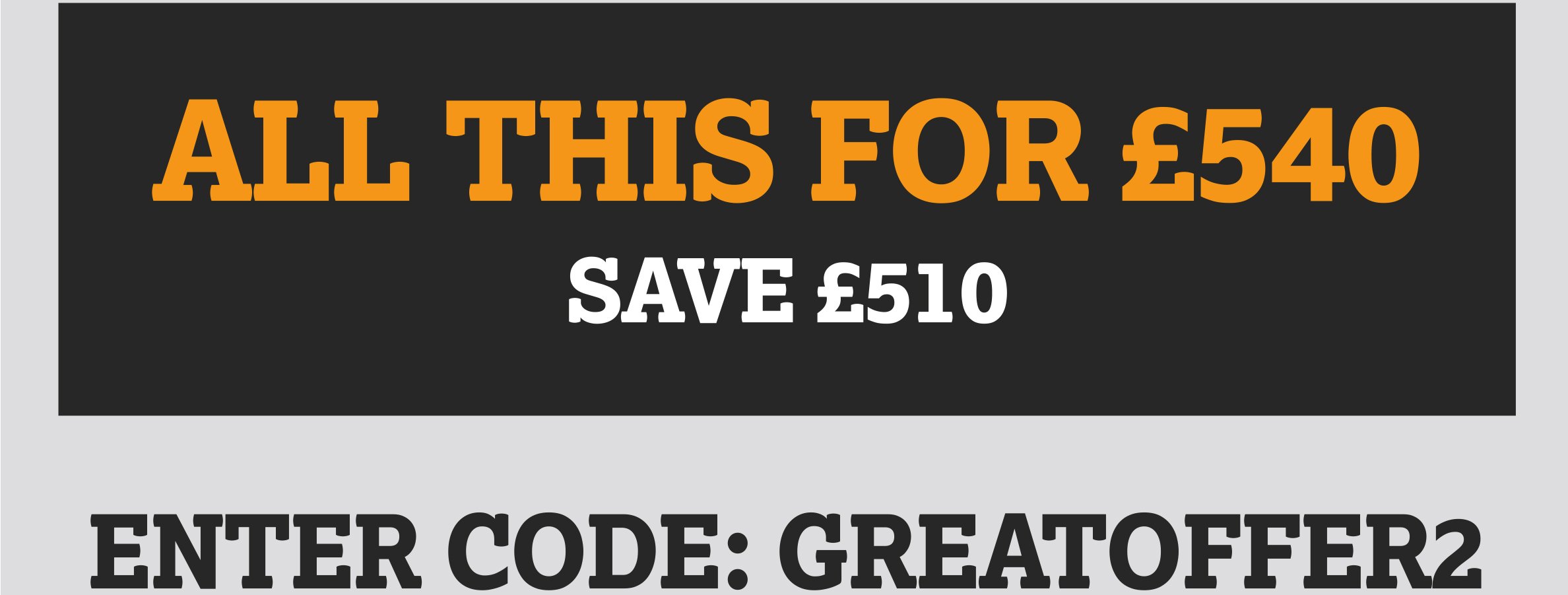ALL THIS FOR £540 SAVE £510 ENTER CODE: GREATOFFER2