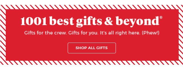 1001 best gifts & beyond® | gifts for the crew. gifts for you. it’s all right here. (Phew!) | shop all gifts