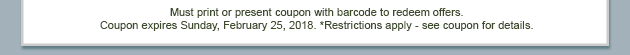 Must print or present coupon with barcode to redeem offers. Coupon expires Monday, January, 15, 2018. *Restrictions apply - see coupon for details.