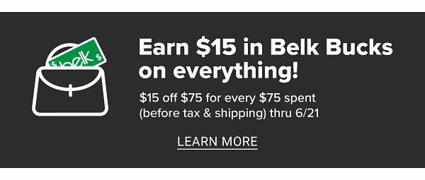 Earn $15 in belk Bucks on everything! $15 off $75 for every $75 spent (before tax & shipping) thru 6/21. Learn More.