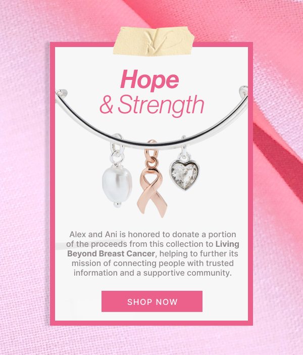 Hope & Strength | Alex and Ani is honored to donate a portion of the proceeds from this collection to Living Beyond Breast Cancer, helping to further its mission of connecting people with trusted information and a supportive community.