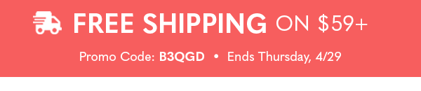 Free Shipping on 4+ items | Promo Code: B3QGB | Ends Thursday, 4/29