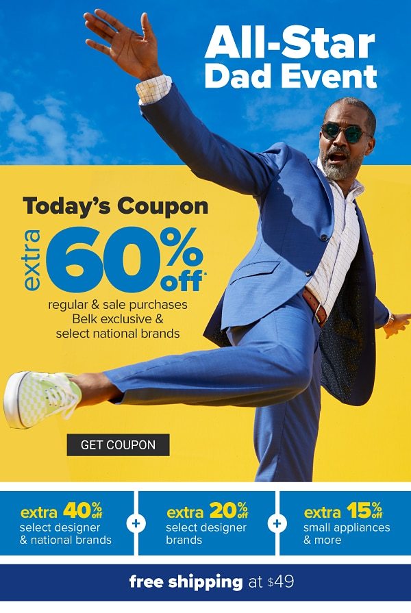 All-Star Dad Event - Today's Coupon: Extra 60% off regular & sale purchases, Belk exclusive & national brands | Extra 40% off select designer & national brands + extra 20% off select designer brands + extra 15% off small appliances | free shipping at $49. Get Coupon.