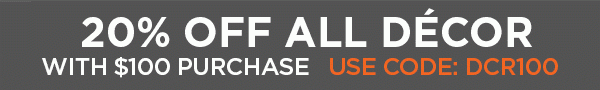 20% off all decor with $100 purchase, use code: DCR100