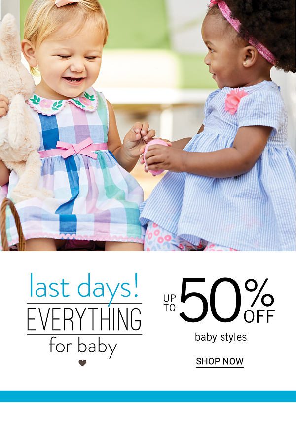 Last Days! Everything for Baby - Up to 50% off Baby Styles - Shop Now