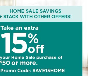 Take an extra 15% off your purchase of Home Sale purchase of $50 or more with promo code SAVE15HOME.